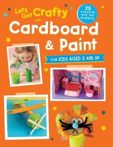 Let's Get Crafty with Cardboard and Paint: 25 Creative and Fun Projects for Kids Aged 2 and Up