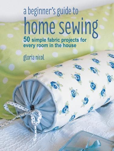 A Beginner's Guide to Home Sewing By Gloria Nicol 9781782496434