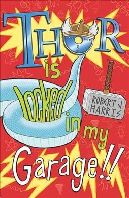 Thor Is Locked in My Garage! By Robert J. Harris 9781782501220