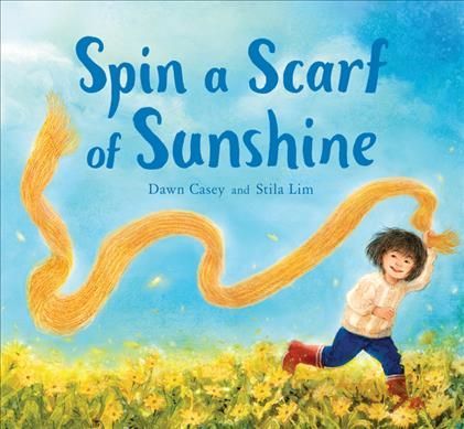Spin a Scarf of Sunshine By Dawn Casey (author), Stila Lim (artist)