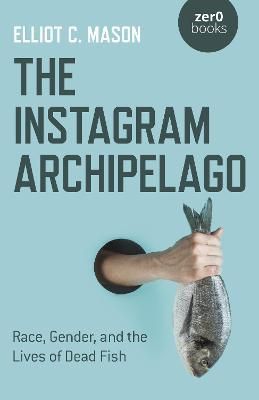 Instagram Archipelago, The By Elliot C. Mason 9781782798279