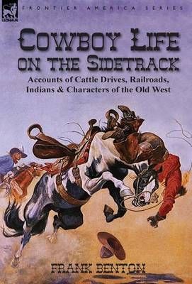 Cowboy Life on the Sidetrack By Frank Benton 9781782820901