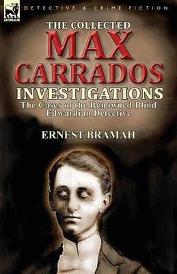 The Collected Max Carrados Investigations By Ernest Bramah (Paperback)