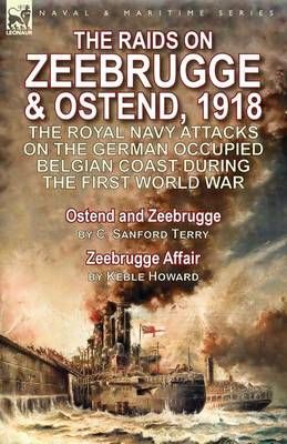 The Raids on Zeebrugge & Ostend 1918 By C Sanford Terry, Keble Howard