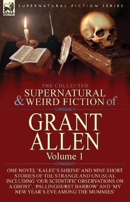 Collected Supernatural and Weird Fiction of Grant Allen By Grant Allen