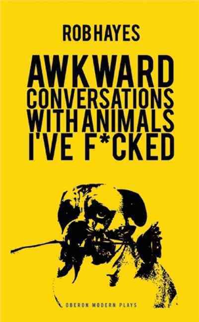 Awkward Conversations With Animals I've Fucked By Rob Hayes