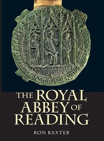 The Royal Abbey of Reading By Ron Baxter 9781783270842 (Hardback)