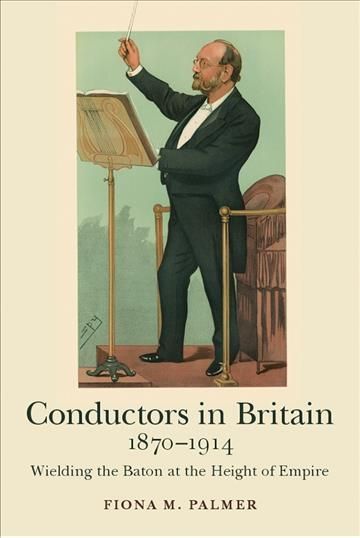 Conductors in Britain, 1870-1914 By Fiona M. Palmer 9781783271450