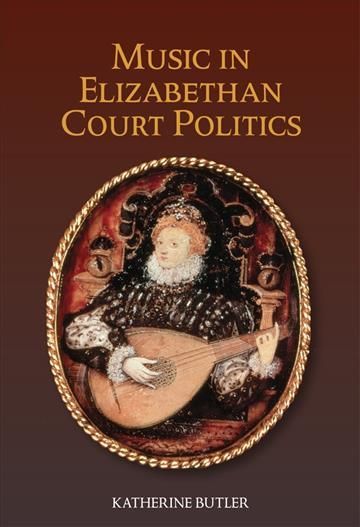 Music in Elizabethan Court Politics By Katherine Butler 9781783274031