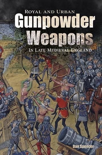 Royal and Urban Gunpowder Weapons in Late Medieval England (Hardback)