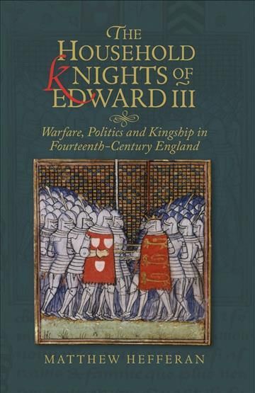 The Household Knights of Edward III By Matthew Hefferan 9781783275649