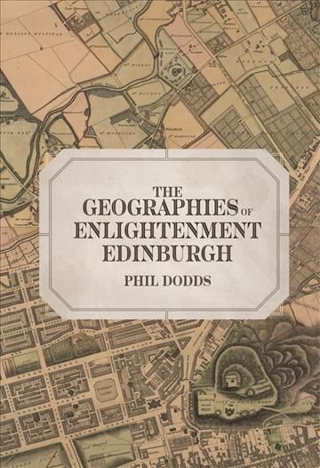 The Geographies of Enlightenment Edinburgh By Phil Dodds 9781783277032
