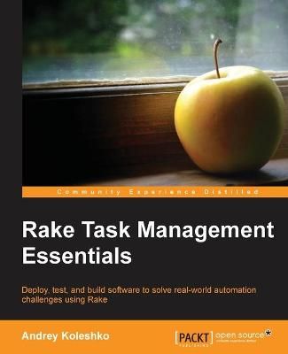 Rake Task Management Essentials By Andrey Koleshko 9781783280773