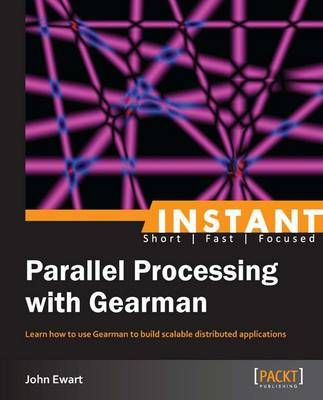 Instant Parallel processing with Gearman By John Ewart 9781783284078