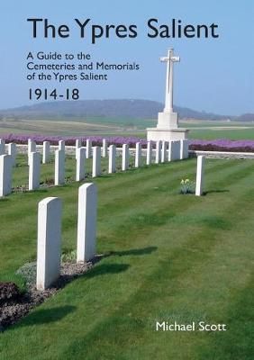 The Ypres Salient: A Guide to the Cemeteries and Memorials of the Ypres Salient 1914-18