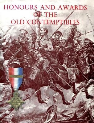 HONOURS AND AWARDS OF THE OLD CONTEMPTIBLES: The Officers and Men of the British Army and Navy Mentioned in Despatches, 1914-1915