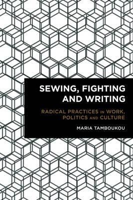 Sewing, Fighting and Writing By Maria Tamboukou 9781783482450