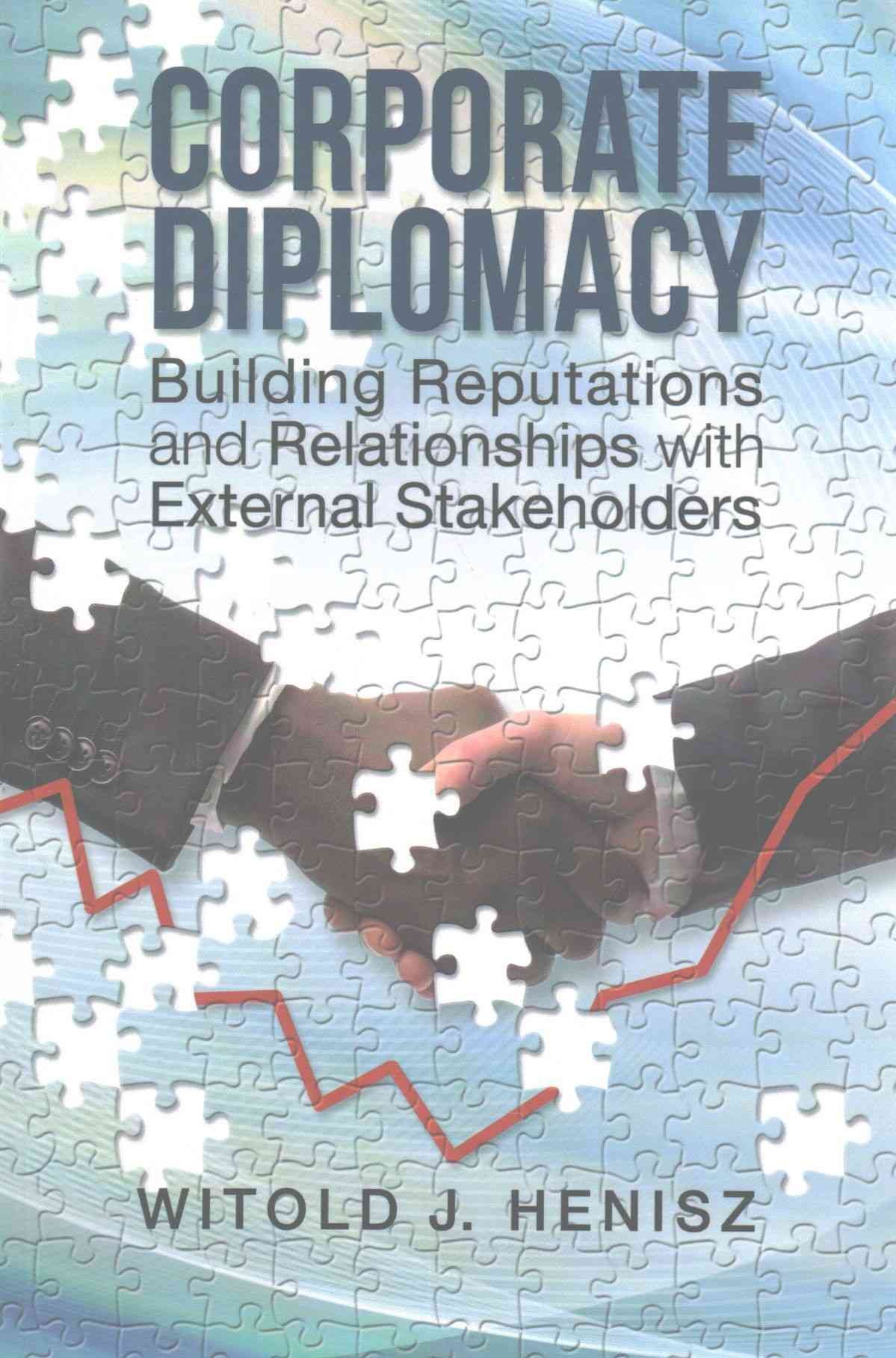 Corporate Diplomacy: Building Reputations and Relationships with External Stakeholders