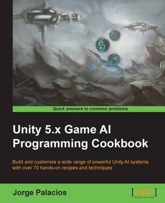Unity 5.x Game AI Programming Cookbook By Jorge Palacios 9781783553570