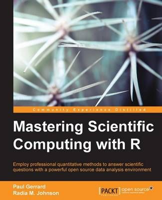 Mastering Scientific Computing with R By Paul Gerrard 9781783555253