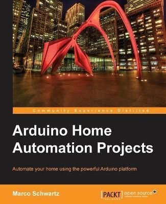 Arduino Home Automation Projects By Marco Schwartz 9781783986064