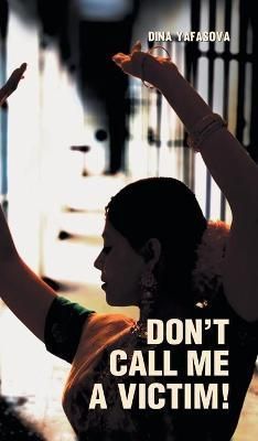 Don't Call Me a Victim! By Yafasova, Dina 9781784379087 (Hardback)