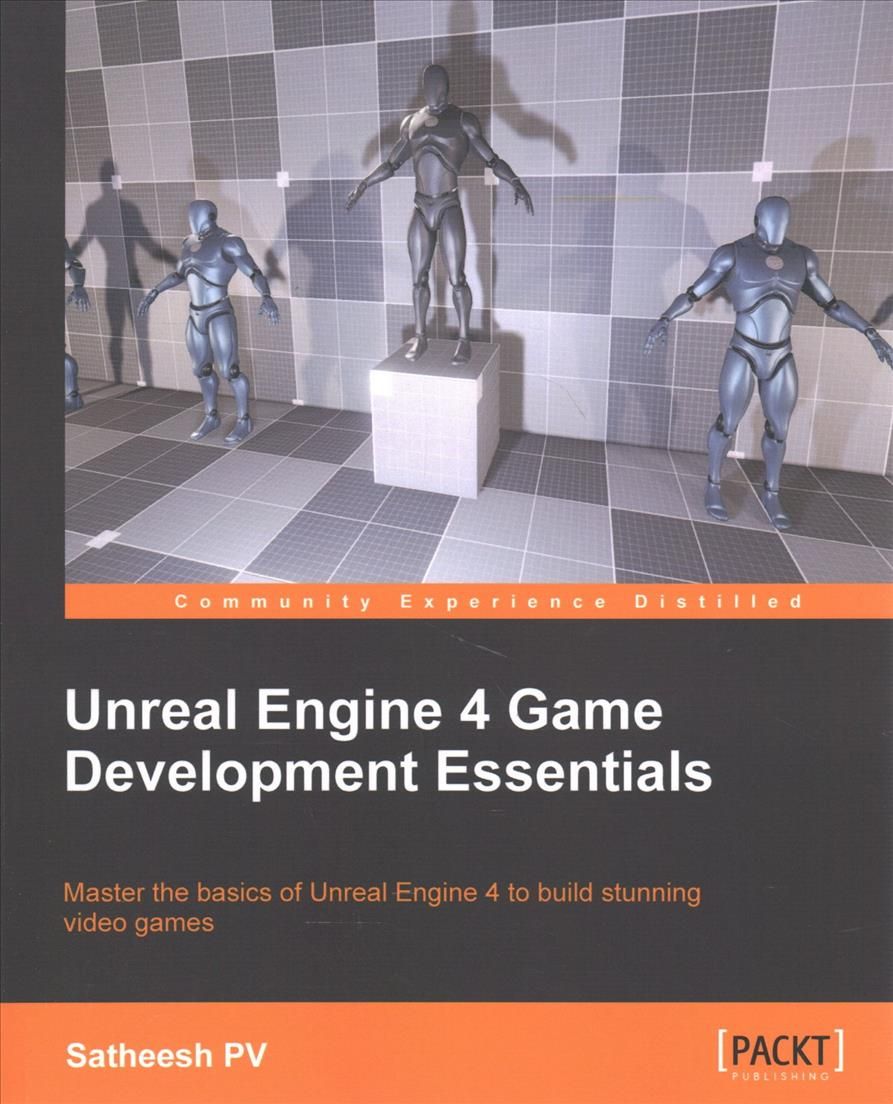 Unreal Engine 4 Game Development Essentials By Satheesh PV (Paperback)