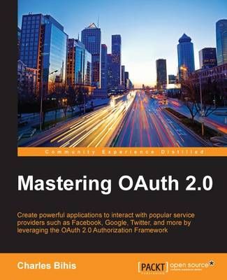 Mastering OAuth 2.0 By Charles Bihis 9781784395407 (Paperback)