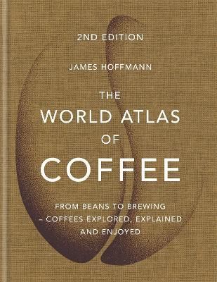 The World Atlas of Coffee By James Hoffmann 9781784724290 (Hardback)