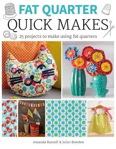 Fat Quarter Quick Makes By Juliet Bawden, Amanda Russell 9781784943868