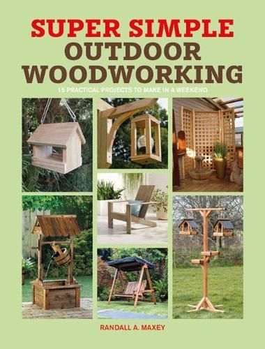 Super Simple Outdoor Woodworking By Randall Maxey 9781784946203
