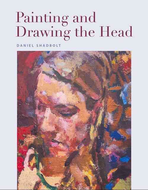 Painting and Drawing the Head By Daniel Shadbolt 9781785001635