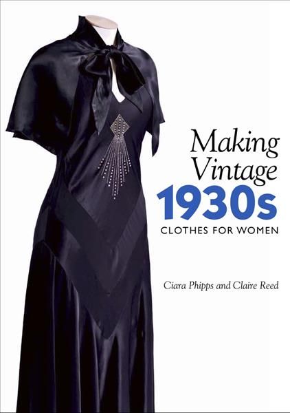 Making Vintage 1930S Clothes for Women By Ciara Phipps, Claire Reed