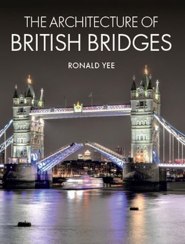The Architecture of British Bridges By Ronald Yee 9781785007941