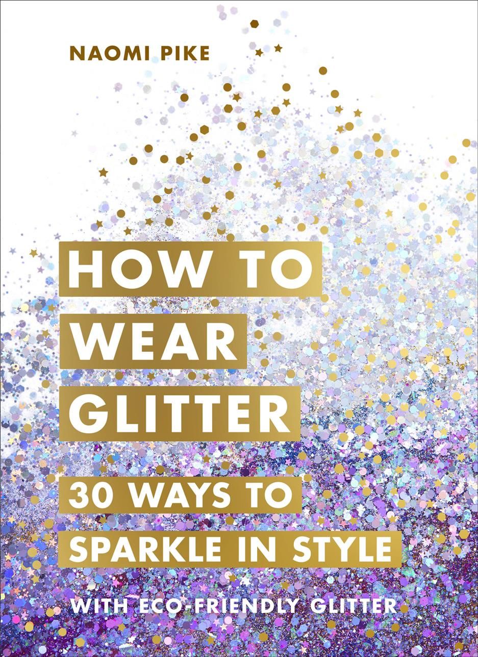 How to Wear Glitter By Naomi Pike 9781785039379 (Hardback)