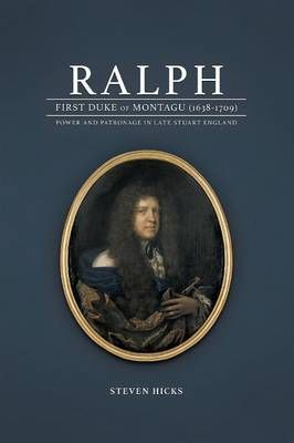 Ralph, 1st Duke of Montagu (1638-1709) By Steven Hicks 9781785072970