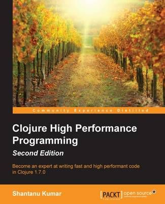 Clojure High Performance Programming - By Shantanu Kumar 9781785283642