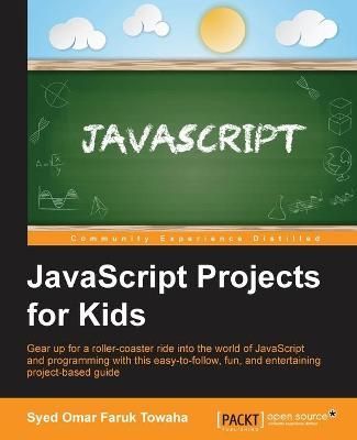 JavaScript Projects for Kids By Syed Omar Faruk Towaha 9781785287176