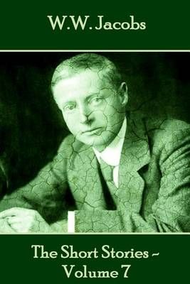 W.W. Jacobs - The Short Stories - Volume 7 By W W Jacobs 9781785432422