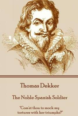 Thomas Dekker - The Noble Spanish Soldier By Thomas Dekker (Paperback)