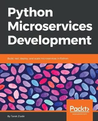 Python Microservices Development : Build, test, deploy, and scale microservices in Python