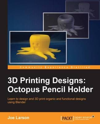 3D Printing Designs: Octopus Pencil Holder By Joe Larson 9781785885174