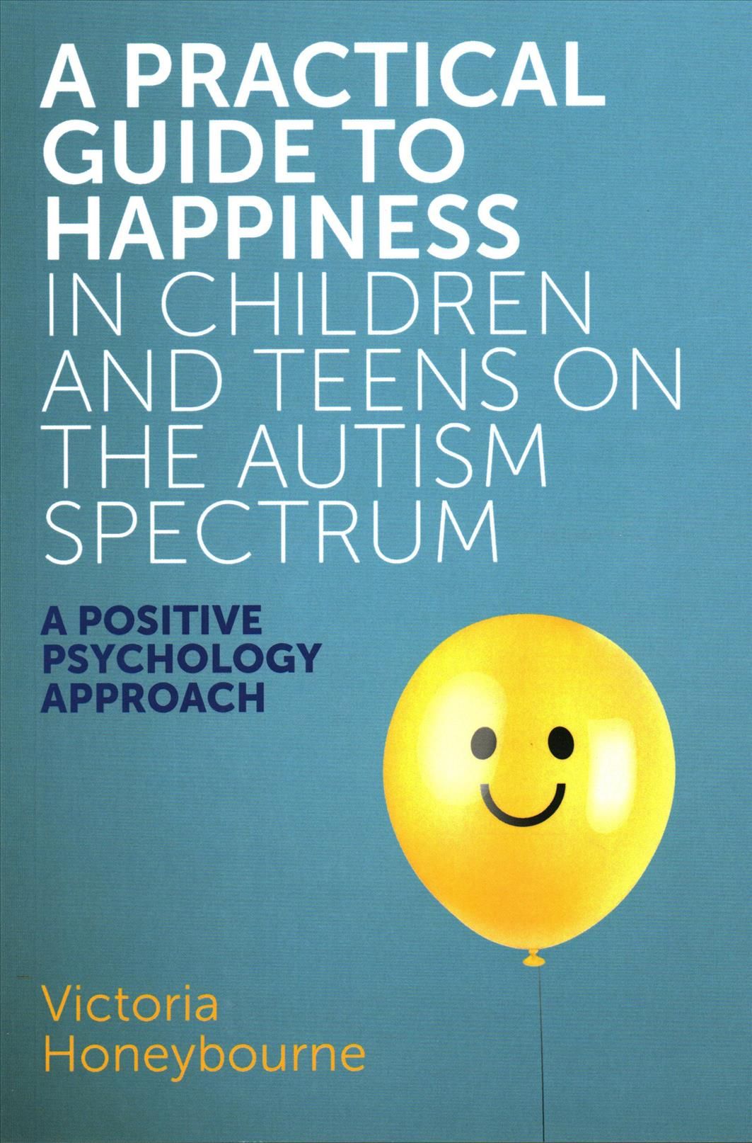 A Practical Guide to Happiness in Children and Teens on the Autism Spectrum