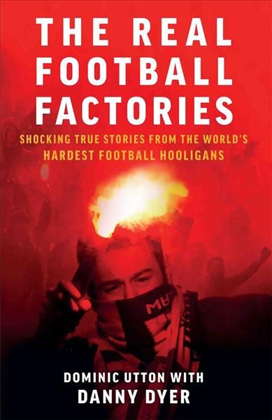 The Real Football Factories By Dominic Utton, Danny Dyer 9781786068989
