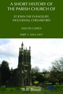 Short History of the Parish Church of St John the Evangelist, Moulsham, Chelmsford and its Clergy