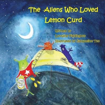 The Aliens Who Loved Lemon Curd By Lorraine Piddington 9781786238108