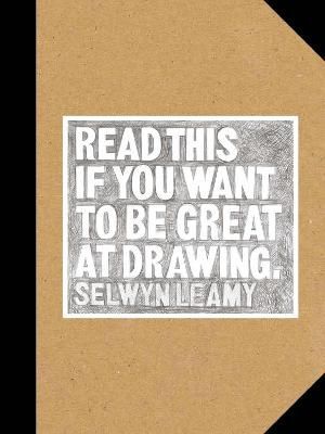 Read This if You Want to Be Great at Drawing By Selwyn Leamy