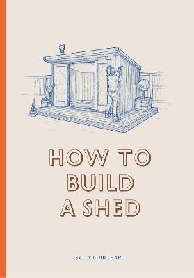 How to Build a Shed By Sally Coulthard 9781786272829 (Hardback)