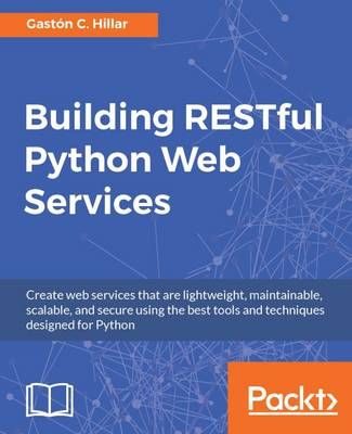 Building RESTful Python Web Services By Hillar, Gastón C (Paperback)