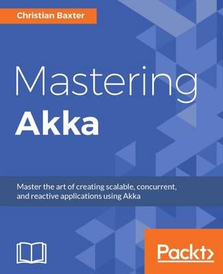 Mastering Akka By Christian Baxter 9781786465023 (Paperback)